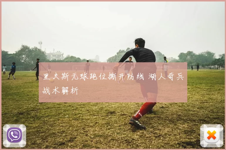 里夫斯无球跑位撕开防线 湖人奇兵战术解析