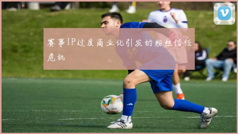 赛事IP过度商业化引发的粉丝信任危机