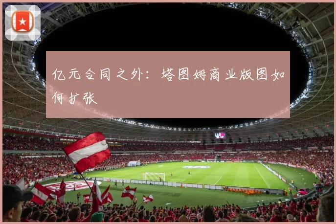 亿元合同之外：塔图姆商业版图如何扩张