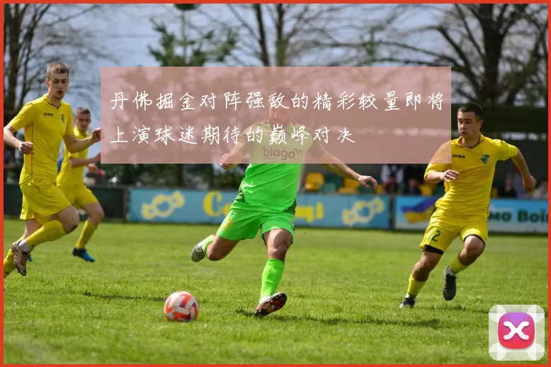 丹佛掘金对阵强敌的精彩较量即将上演球迷期待的巅峰对决